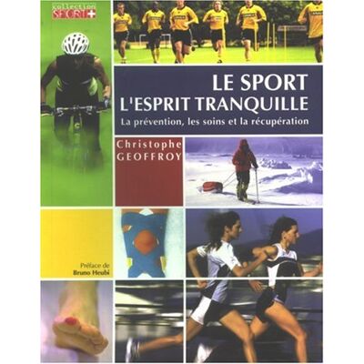 Christophe Geoffroy Le Sport L'Esprit Tranquille : Conseils Pratiques, Préparations, Récupération, Prévention Des Blessures Et Premiers Soins - Publicité Christophe Geoffroy Le Sport L'Esprit Tranquille : Conseils Pratiques, Préparations, Récupération, Prévention Des Blessures Et Premiers Soins - Publicité