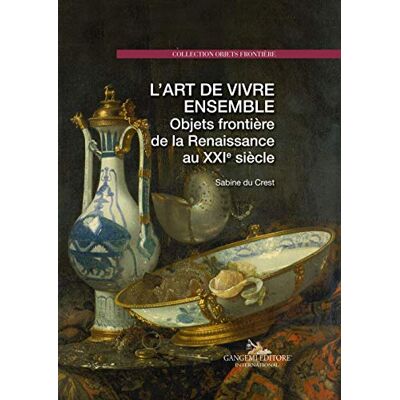 Sabine Du Crest L'Art De Vivre Ensemble: Objets Frontière De La Renaissance Au Xxie Siècle - Publicité Sabine Du Crest L'Art De Vivre Ensemble: Objets Frontière De La Renaissance Au Xxie Siècle - Publicité