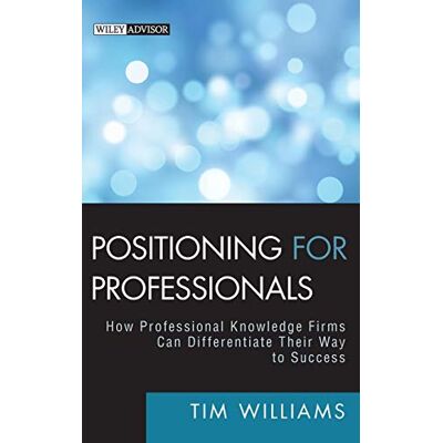 Tim Williams Positioning For Professionals: How Professional Knowledge Firms Can Differentiate Their Way To Success (Wiley Professional Advisory Services) - Publicité Tim Williams Positioning For Professionals: How Professional Knowledge Firms Can Differentiate Their Way To Success (Wiley Professional Advisory Services) - Publicité