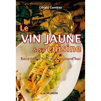 Gérald Gambier Le Vin Jaune Et Sa Cuisine : Recettes D'Hier Et D'Aujourd'Hui - Publicité Gérald Gambier Le Vin Jaune Et Sa Cuisine : Recettes D'Hier Et D'Aujourd'Hui - Publicité