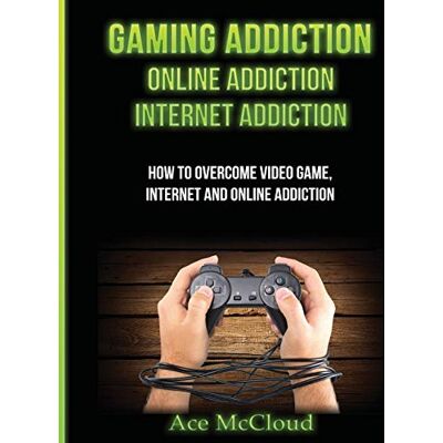 Ace Mccloud Gaming Addiction: Online Addiction: Internet Addiction: How To Overcome Video Game, Internet, And Online Addiction (Relief & Treatments For Video Gaming Online) - Publicité Ace Mccloud Gaming Addiction: Online Addiction: Internet Addiction: How To Overcome Video Game, Internet, And Online Addiction (Relief & Treatments For Video Gaming Online) - Publicité