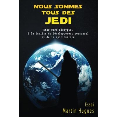 Hugues Martin Nous Sommes Tous Des Jedi: Star Wars Décrypté, À La Lumière Du Développement Personnel Et De La Spiritualité - Publicité Hugues Martin Nous Sommes Tous Des Jedi: Star Wars Décrypté, À La Lumière Du Développement Personnel Et De La Spiritualité - Publicité