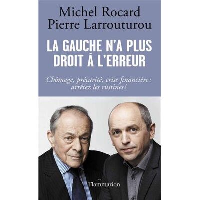Michel Rocard La Gauche N'A Plus Droit À L'Erreur : Chômage, Précarité, Crise Financière : Arrêtez Les Rustines ! - Publicité Michel Rocard La Gauche N'A Plus Droit À L'Erreur : Chômage, Précarité, Crise Financière : Arrêtez Les Rustines ! - Publicité