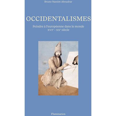 Aboudrar, Bruno Nassim Occidentalismes : Peindre À L'Européenne Dans Le Monde : Xvie-Xxe Siècle - Publicité Aboudrar, Bruno Nassim Occidentalismes : Peindre À L'Européenne Dans Le Monde : Xvie-Xxe Siècle - Publicité