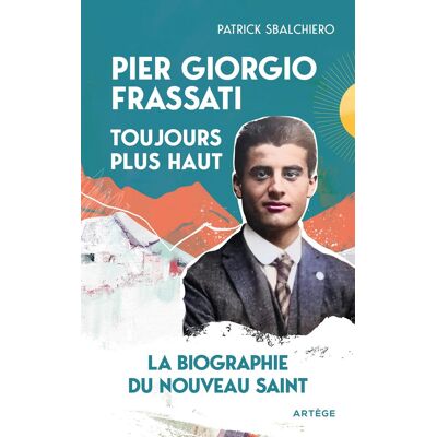 Patrick Sbalchiero Pier Giorgio Frassati, Toujours Plus Haut : La Biographie Du Nouveau Saint - Publicité Patrick Sbalchiero Pier Giorgio Frassati, Toujours Plus Haut : La Biographie Du Nouveau Saint - Publicité