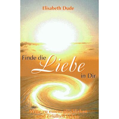 Elisabeth Dude Finde Die Liebe In Dir. Wege Zu Einem Glücklichen Und Erfüllten Leben. Publicité Elisabeth Dude Finde Die Liebe In Dir. Wege Zu Einem Glücklichen Und Erfüllten Leben. Publicité