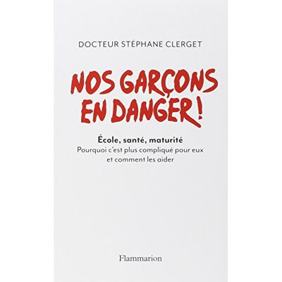 Stéphane Clerget Nos Garçons En Danger ! : École, Santé, Maturité : Pourquoi C'Est Plus Compliqué Pour Eux Et Comment Les Aider - Publicité Stéphane Clerget Nos Garçons En Danger ! : École, Santé, Maturité : Pourquoi C'Est Plus Compliqué Pour Eux Et Comment Les Aider - Publicité