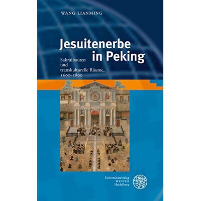 Lianming Wang Jesuitenerbe In Peking: Sakralbauten Und Transkulturelle Räume, 1600–1800 (Heidelberg Transcultural Studies, Band 5) - Publicité Lianming Wang Jesuitenerbe In Peking: Sakralbauten Und Transkulturelle Räume, 1600–1800 (Heidelberg Transcultural Studies, Band 5) - Publicité