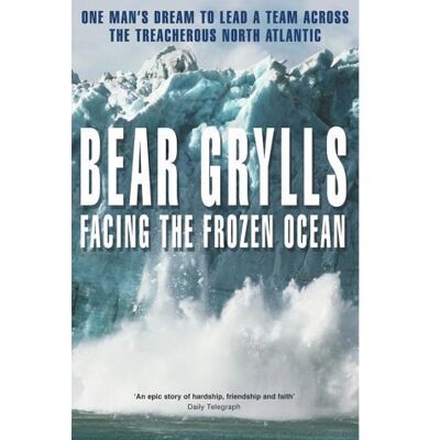 Bear Grylls Facing The Frozen Ocean: One Man'S Dream To Lead A Team Across The Treacherous North Atlantic - Publicité Bear Grylls Facing The Frozen Ocean: One Man'S Dream To Lead A Team Across The Treacherous North Atlantic - Publicité