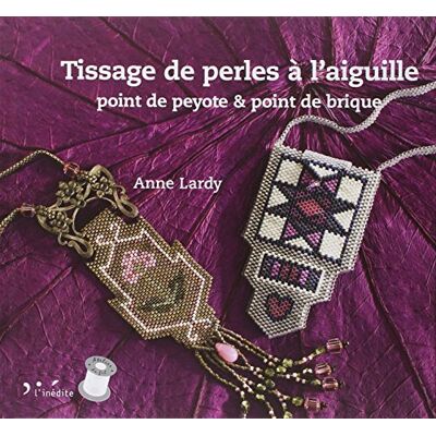 Anne Lardy Tissage De Perles À L'Aiguille : Point De Peyote & Point De Brique - Publicité Anne Lardy Tissage De Perles À L'Aiguille : Point De Peyote & Point De Brique - Publicité