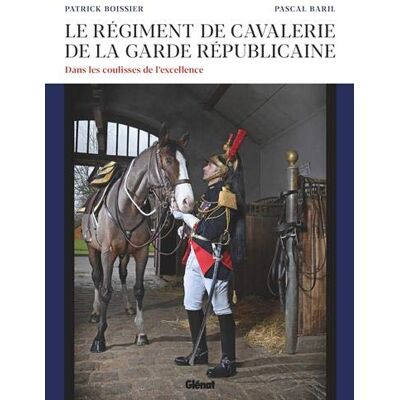 Collectif Le Régiment De Cavalerie De La Garde Républicaine : Dans Les Coulisses De L'Excellence - Publicité Collectif Le Régiment De Cavalerie De La Garde Républicaine : Dans Les Coulisses De L'Excellence - Publicité