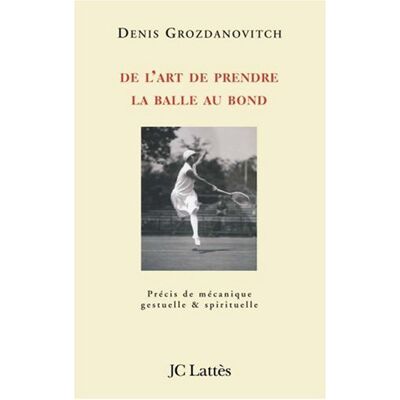 Denis Grozdanovitch De L'Art De Prendre La Balle Au Bond : Précis De Mécanique Gestuelle Et Spirituelle - Publicité Denis Grozdanovitch De L'Art De Prendre La Balle Au Bond : Précis De Mécanique Gestuelle Et Spirituelle - Publicité