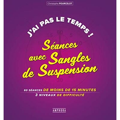 Christophe Pourcelot J'Ai Pas Le Temps ! : Séances Avec Sangles De Suspension : 60 Séances De Moins De 15 Minutes, 3 Niveaux De Difficulté - Publicité Christophe Pourcelot J'Ai Pas Le Temps ! : Séances Avec Sangles De Suspension : 60 Séances De Moins De 15 Minutes, 3 Niveaux De Difficulté - Publicité