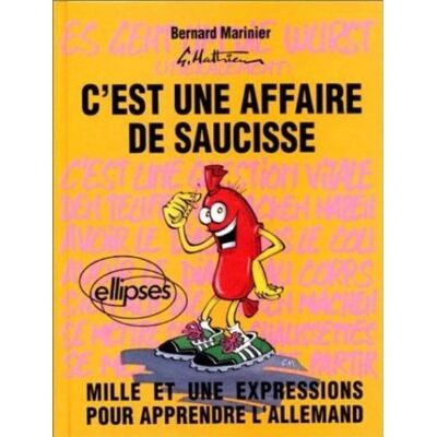 Marinier /Mathieu C'Est Une Affaire De Saucisse : Mille Et Une Expressions Pour Apprendre L'Allemand. Es Geht Um Die Wurst : Mille Et Une Expressions Pour Apprendre L'Allemand - Publicité Marinier /Mathieu C'Est Une Affaire De Saucisse : Mille Et Une Expressions Pour Apprendre L'Allemand. Es Geht Um Die Wurst : Mille Et Une Expressions Pour Apprendre L'Allemand - Publicité