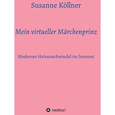 Susanne Köllner Mein Virtueller Märchenprinz: Moderner Heiratsschwindel Im Internet - Publicité Susanne Köllner Mein Virtueller Märchenprinz: Moderner Heiratsschwindel Im Internet - Publicité