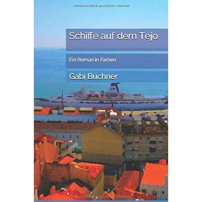 Gabi Buchner Schiffe Auf Dem Tejo: Ein Roman In Farben - Publicité Gabi Buchner Schiffe Auf Dem Tejo: Ein Roman In Farben - Publicité