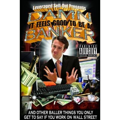 Leveraged Sellout Damn, It Feels Good To Be A Banker: And Other Baller Things You Only Get To Say If You Work On Wall Street - Publicité Leveraged Sellout Damn, It Feels Good To Be A Banker: And Other Baller Things You Only Get To Say If You Work On Wall Street - Publicité