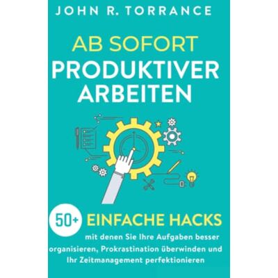 Torrance, John R. Ab Sofort Produktiver Arbeiten: 50+ Einfache Hacks, Mit Denen Sie Ihre Aufgaben Besser Organisieren, Prokrastination Überwinden Und Ihr Zeitmanagement Perfektionieren - Publicité Torrance, John R. Ab Sofort Produktiver Arbeiten: 50+ Einfache Hacks, Mit Denen Sie Ihre Aufgaben Besser Organisieren, Prokrastination Überwinden Und Ihr Zeitmanagement Perfektionieren - Publicité