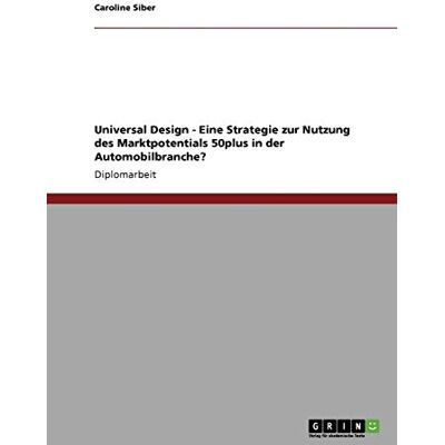 Caroline Siber Universal Design - Eine Strategie Zur Nutzung Des Marktpotentials 50plus In Der Automobilbranche? - Publicité Caroline Siber Universal Design - Eine Strategie Zur Nutzung Des Marktpotentials 50plus In Der Automobilbranche? - Publicité
