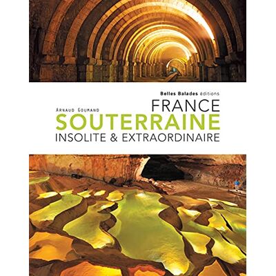 Arnaud Goumand France Souterraine Insolite & Extraordinaire - Publicité Arnaud Goumand France Souterraine Insolite & Extraordinaire - Publicité