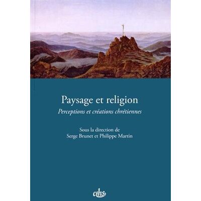 Collectif Paysage Et Religion : Perceptions Et Créations Chrétiennes : Actes Du Cxxxve Congrès National Des Sociétés Historiques Et Scientifiques Paysages, Neuchâtel, 2010 - Publicité Collectif Paysage Et Religion : Perceptions Et Créations Chrétiennes : Actes Du Cxxxve Congrès National Des Sociétés Historiques Et Scientifiques Paysages, Neuchâtel, 2010 - Publicité