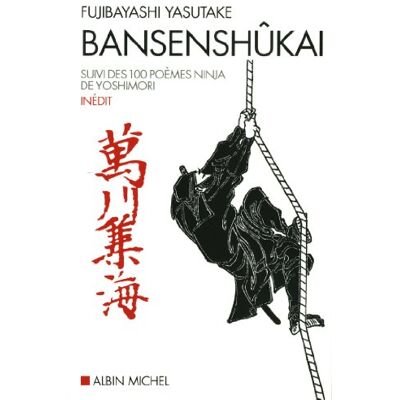 Yasutake Fujibayashi Bansenshûkai : Le Traité Des Dix Mille Rivières. Cent Poèmes Ninja - Publicité Yasutake Fujibayashi Bansenshûkai : Le Traité Des Dix Mille Rivières. Cent Poèmes Ninja - Publicité