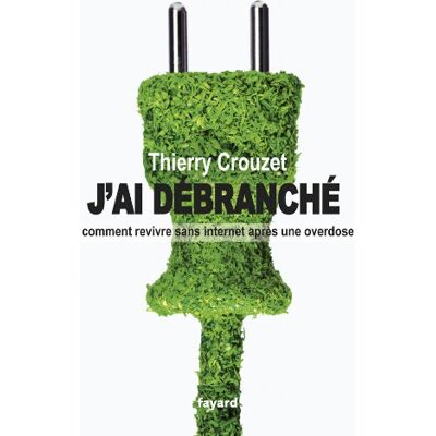 Crouzet Thierry J'Ai Débranché : Comment Revivre Sans Internet Après Une Overdose - Publicité Crouzet Thierry J'Ai Débranché : Comment Revivre Sans Internet Après Une Overdose - Publicité