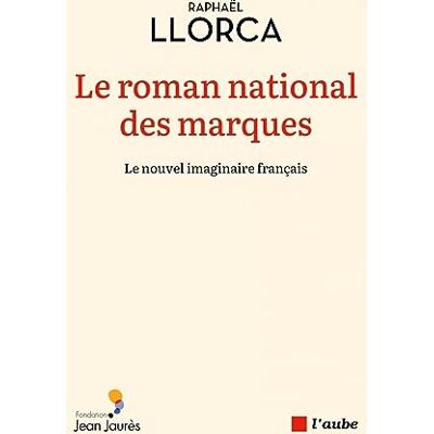 Raphaël Llorca Le Roman National Des Marques : Le Nouvel Imaginaire Français - Publicité Raphaël Llorca Le Roman National Des Marques : Le Nouvel Imaginaire Français - Publicité