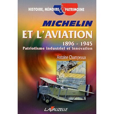 Antoine Champeaux Michelin Et L'Aviation 1896-1945 : Patriotisme Industriel Et Innovation - Publicité Antoine Champeaux Michelin Et L'Aviation 1896-1945 : Patriotisme Industriel Et Innovation - Publicité