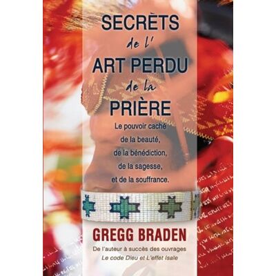 Gregg Braden Secret De L'Art Perdu De La Prière : Le Pouvoir Caché De La Beauté, De La Bénédiction, De La Sagesse Et De La Souffrance - Publicité Gregg Braden Secret De L'Art Perdu De La Prière : Le Pouvoir Caché De La Beauté, De La Bénédiction, De La Sagesse Et De La Souffrance - Publicité
