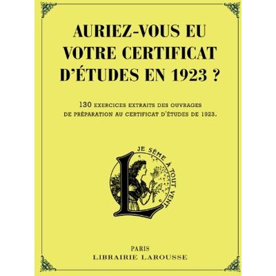 Larousse Auriez-Vous Eu Votre Certificat D'Études En 1923 ? : 130 Exercices Extraits Des Ouvrages De Préparation Au Certificat D'Études De 1923 : Épreuves De Français, D'Arithmétique Et De Culture Générale - Publicité Larousse Auriez-Vous Eu Votre Certificat D'Études En 1923 ? : 130 Exercices Extraits Des Ouvrages De Préparation Au Certificat D'Études De 1923 : Épreuves De Français, D'Arithmétique Et De Culture Générale - Publicité