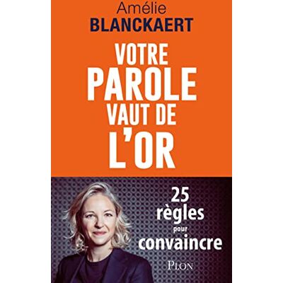 Amélie Blanckaert Votre Parole Vaut De L'Or : 25 Règles Pour Convaincre - Publicité Amélie Blanckaert Votre Parole Vaut De L'Or : 25 Règles Pour Convaincre - Publicité