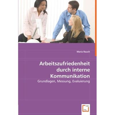 Maria Rauch Arbeitszufriedenheit Durch Interne Kommunikation: Grundlagen, Messung, Evaluierung - Publicité Maria Rauch Arbeitszufriedenheit Durch Interne Kommunikation: Grundlagen, Messung, Evaluierung - Publicité