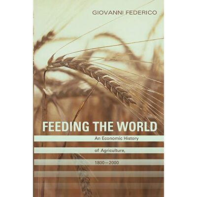 Giovanni Federico Feeding The World: An Economic History Of Agriculture, 1800-2000 (Princeton Economic History Of The Western World) - Publicité Giovanni Federico Feeding The World: An Economic History Of Agriculture, 1800-2000 (Princeton Economic History Of The Western World) - Publicité
