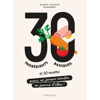 Sandra Thomann 30 Ingrédients Basiques : Et 90 Recettes Pour Ne Jamais Tomber En Panne D'Idées ! - Publicité Sandra Thomann 30 Ingrédients Basiques : Et 90 Recettes Pour Ne Jamais Tomber En Panne D'Idées ! - Publicité