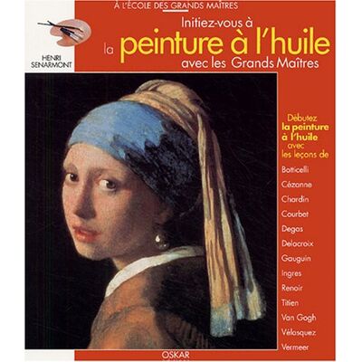 Henri Senarmont Initiez-Vous À La Peinture À L'Huile Avec Les Grands Maîtres : Débutez La Peinture À L'Huile Avec Les Leçons De Botticelli, Cézanne, Chardin, Courbet, Degas, Delacroix, Gauguin, Ingres, Renoir, Titien, Van Gogh, Vélasquez, Vermeer - Publicité Henri Senarmont Initiez-Vous À La Peinture À L'Huile Avec Les Grands Maîtres : Débutez La Peinture À L'Huile Avec Les Leçons De Botticelli, Cézanne, Chardin, Courbet, Degas, Delacroix, Gauguin, Ingres, Renoir, Titien, Van Gogh, Vélasquez, Vermeer - Publicité
