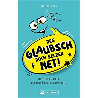 Hartmut Ronge Des Glaubsch Doch Selber Net! Saubleede Ratschläg Ond Schwäbische Schlaumeiereia. Ein Humorvolles Sammelsurium Unnützer Ratschläge Und Kreativer Sprüche Auf Schwäbisch. Publicité Hartmut Ronge Des Glaubsch Doch Selber Net! Saubleede Ratschläg Ond Schwäbische Schlaumeiereia. Ein Humorvolles Sammelsurium Unnützer Ratschläge Und Kreativer Sprüche Auf Schwäbisch. Publicité