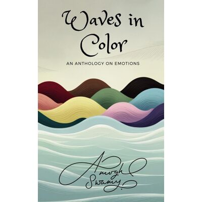 Amogh Swamy Waves In Color: An Anthology On Emotions - Publicité Amogh Swamy Waves In Color: An Anthology On Emotions - Publicité