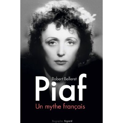 Robert Belleret Piaf : Un Mythe Français : Biographie - Publicité Robert Belleret Piaf : Un Mythe Français : Biographie - Publicité