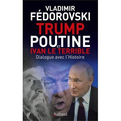Vladimir Fédorovski Trump, Poutine Et Ivan Le Terrible : Dialogue Avec L'Histoire - Publicité Vladimir Fédorovski Trump, Poutine Et Ivan Le Terrible : Dialogue Avec L'Histoire - Publicité