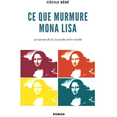 Cécile Béné Ce Que Murmure Mona Lisa: Le Secret De La Joconde Enfin Révélé - Publicité Cécile Béné Ce Que Murmure Mona Lisa: Le Secret De La Joconde Enfin Révélé - Publicité