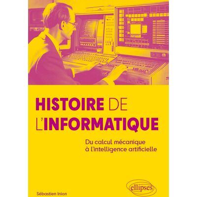 Sébastien Inion Histoire De L'Informatique : Du Calcul Mécanique À L'Intelligence Artificielle - Publicité Sébastien Inion Histoire De L'Informatique : Du Calcul Mécanique À L'Intelligence Artificielle - Publicité