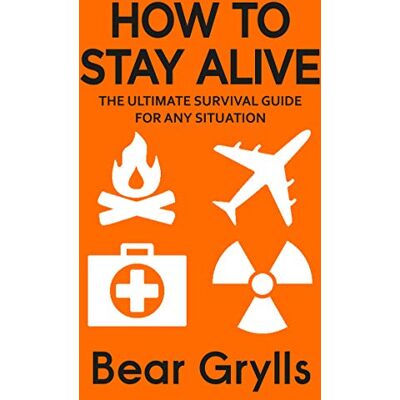 Bear Grylls How To Stay Alive: The Ultimate Survival Guide For Any Situation - Publicité Bear Grylls How To Stay Alive: The Ultimate Survival Guide For Any Situation - Publicité