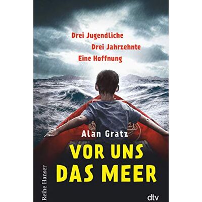 Alan Gratz Vor Uns Das Meer: Drei Jugendliche. Drei Jahrzehnte. Eine Hoffnung - Über Mut Und Die Suche Nach Einem Zuhause Für Jugendliche Ab 12 (Reihe Hanser) - Publicité Alan Gratz Vor Uns Das Meer: Drei Jugendliche. Drei Jahrzehnte. Eine Hoffnung - Über Mut Und Die Suche Nach Einem Zuhause Für Jugendliche Ab 12 (Reihe Hanser) - Publicité