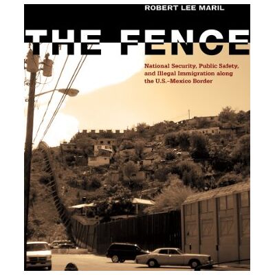 Maril, Robert Lee The Fence: National Security, Public Safety, And Illegal Immigration Along The U.S.-Mexico Border - Publicité Maril, Robert Lee The Fence: National Security, Public Safety, And Illegal Immigration Along The U.S.-Mexico Border - Publicité