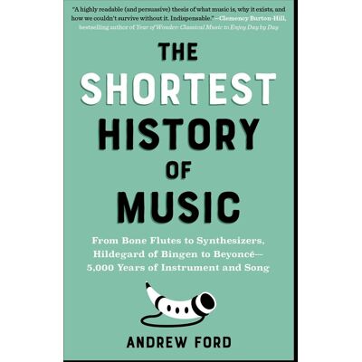 Andrew Ford The Shortest History Of Music: From Bone Flutes To Synthesizers, Hildegard Of Bingen To Beyoncé - 5,000 Years Of Instrument And Song - Publicité Andrew Ford The Shortest History Of Music: From Bone Flutes To Synthesizers, Hildegard Of Bingen To Beyoncé - 5,000 Years Of Instrument And Song - Publicité