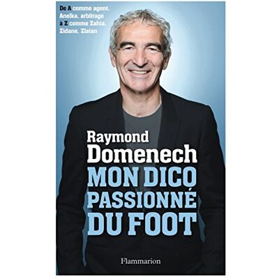 Raymond Domenech Mon Dico Passionné Du Foot : De A Comme Agent, Anelka, Arbitrage À Z Comme Zahia, Zidane, Zlatan - Publicité Raymond Domenech Mon Dico Passionné Du Foot : De A Comme Agent, Anelka, Arbitrage À Z Comme Zahia, Zidane, Zlatan - Publicité