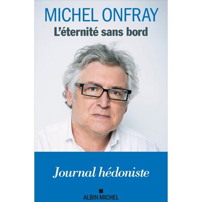 Michel Onfray Journal Hédoniste. L'Éternité Sans Bord - Publicité Michel Onfray Journal Hédoniste. L'Éternité Sans Bord - Publicité