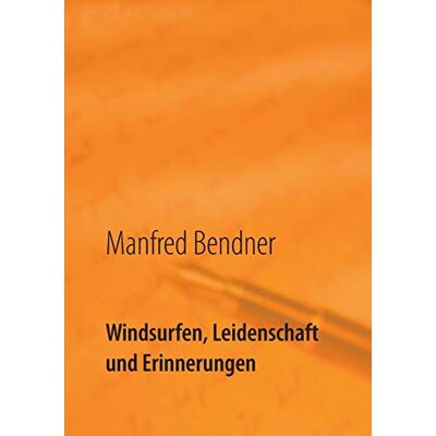 Manfred Bendner Windsurfen, Leidenschaft Und Erinnerungen - Publicité Manfred Bendner Windsurfen, Leidenschaft Und Erinnerungen - Publicité