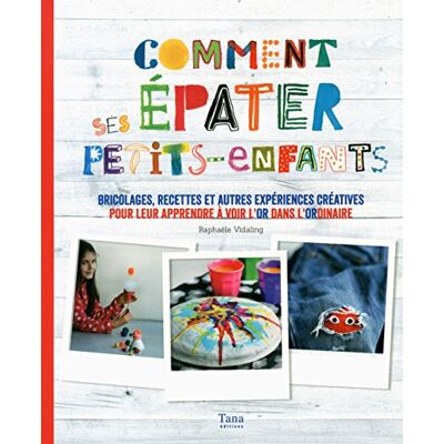 Raphaële Vidaling Comment Épater Ses Petits-Enfants : Bricolages, Recettes Et Autres Expériences Créatives Pour Leur Apprendre À Voir L'Or Dans L'Ordinaire - Publicité Raphaële Vidaling Comment Épater Ses Petits-Enfants : Bricolages, Recettes Et Autres Expériences Créatives Pour Leur Apprendre À Voir L'Or Dans L'Ordinaire - Publicité